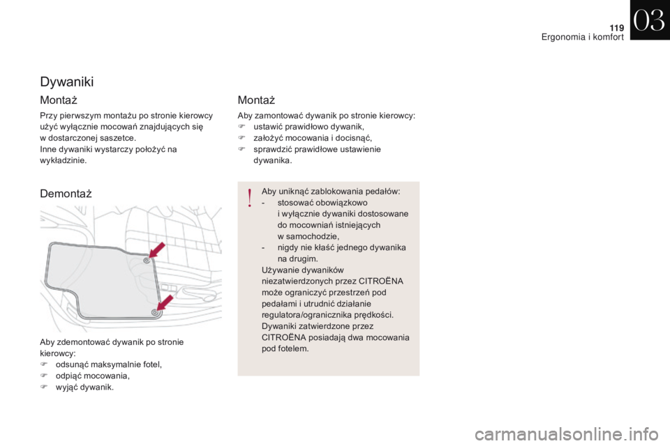 CITROEN DS4 2017  Instrukcja obsługi (in Polish) 11 9
DS4_pl_Chap03_ergonomie-et-confort_ed01-2016
Dywaniki
Montaż
Przy pier wszym montażu po stronie kierowcy 
użyć wyłącznie mocowań znajdujących się  
w dostarczonej saszetce.
Inne dywaniki