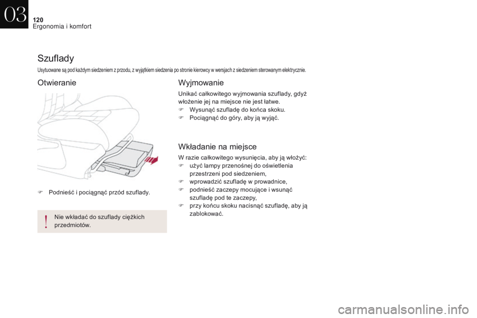 CITROEN DS4 2017  Instrukcja obsługi (in Polish) 120
DS4_pl_Chap03_ergonomie-et-confort_ed01-2016
F Podnieść i  pociągnąć przód szuflady.
Szuflady
Usytuowane są pod każdym siedzeniem z przodu, z wyjątkiem siedzenia po stronie kierowcy w wer