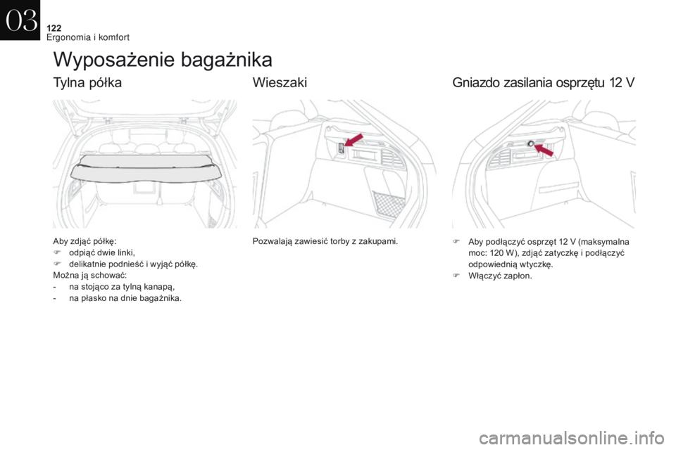 CITROEN DS4 2017  Instrukcja obsługi (in Polish) 122
DS4_pl_Chap03_ergonomie-et-confort_ed01-2016
Wyposażenie bagażnika
Aby zdjąć półkę:
F o dpiąć dwie linki,
F
 
d
 elikatnie podnieść i   wyjąć półkę.
Można ją schować:
-
 
n
 a s