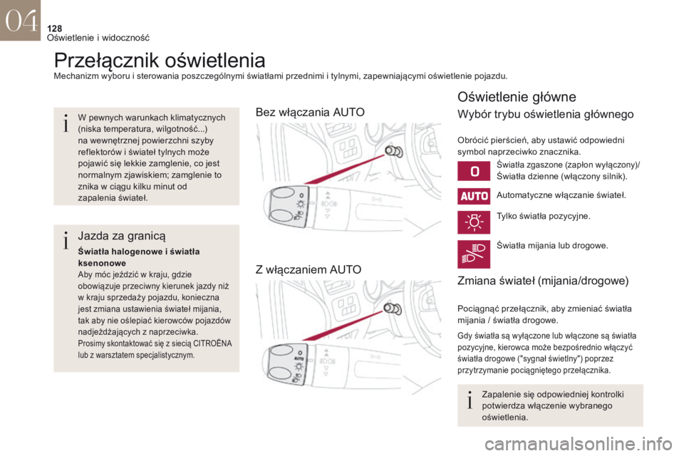CITROEN DS4 2017 Instrukcja obsługi (in Polish) 128
DS4_pl_Chap04_eclairage-et-visibilite_ed01-2016
Przełącznik oświetleniaMechanizm wyboru i sterowania poszczególnymi światłami przednimi i tylnymi, zapewniającymi oświetlenie pojazdu.
Bez w CITROEN DS4 2017 Instrukcja obsługi (in Polish) 128
DS4_pl_Chap04_eclairage-et-visibilite_ed01-2016
Przełącznik oświetleniaMechanizm wyboru i sterowania poszczególnymi światłami przednimi i tylnymi, zapewniającymi oświetlenie pojazdu.
Bez w