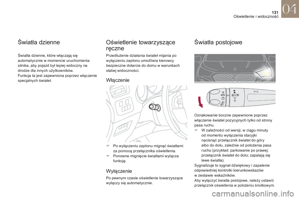 CITROEN DS4 2017 Instrukcja obsługi (in Polish) 131
DS4_pl_Chap04_eclairage-et-visibilite_ed01-2016
Przedłużenie działania świateł mijania po
wyłączeniu zapłonu umożliwia kierowcy
bezpieczne dotarcie do domu w warunkach
słabej widoczn CITROEN DS4 2017 Instrukcja obsługi (in Polish) 131
DS4_pl_Chap04_eclairage-et-visibilite_ed01-2016
Przedłużenie działania świateł mijania po
wyłączeniu zapłonu umożliwia kierowcy
bezpieczne dotarcie do domu w warunkach
słabej widoczn
