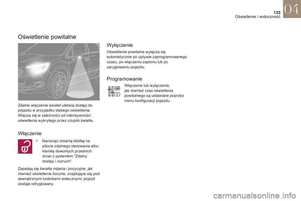 CITROEN DS4 2017 Instrukcja obsługi (in Polish) 133
DS4_pl_Chap04_eclairage-et-visibilite_ed01-2016
Oświetlenie powitalne
Zdalne włączenie świateł ułatwia dostęp do
pojazdu w przypadku słabego oświetlenia.
Włącza się w
zależności CITROEN DS4 2017 Instrukcja obsługi (in Polish) 133
DS4_pl_Chap04_eclairage-et-visibilite_ed01-2016
Oświetlenie powitalne
Zdalne włączenie świateł ułatwia dostęp do
pojazdu w przypadku słabego oświetlenia.
Włącza się w
zależności