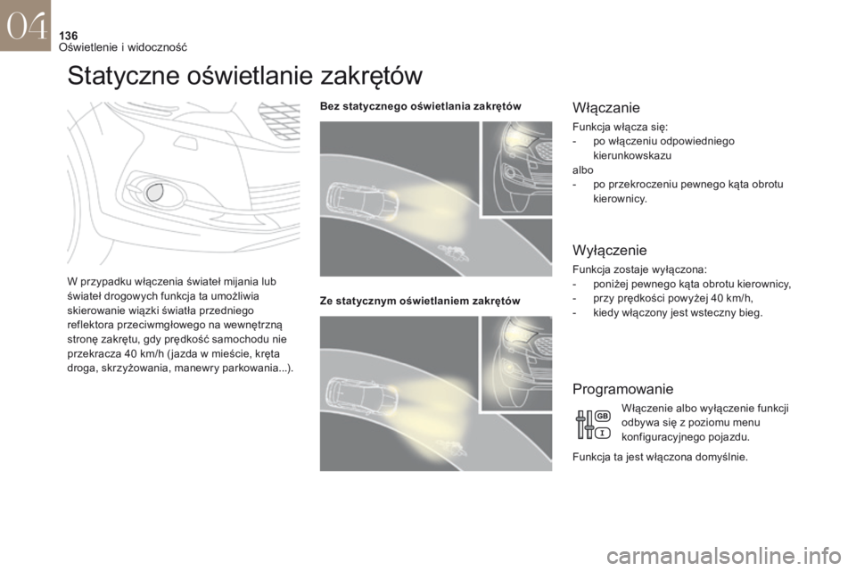CITROEN DS4 2017 Instrukcja obsługi (in Polish) 136
DS4_pl_Chap04_eclairage-et-visibilite_ed01-2016
Statyczne oświetlanie zakrętów
W przypadku włączenia świateł mijania lub
świateł drogowych funkcja ta umożliwia
skierowanie wiązki świ CITROEN DS4 2017 Instrukcja obsługi (in Polish) 136
DS4_pl_Chap04_eclairage-et-visibilite_ed01-2016
Statyczne oświetlanie zakrętów
W przypadku włączenia świateł mijania lub
świateł drogowych funkcja ta umożliwia
skierowanie wiązki świ