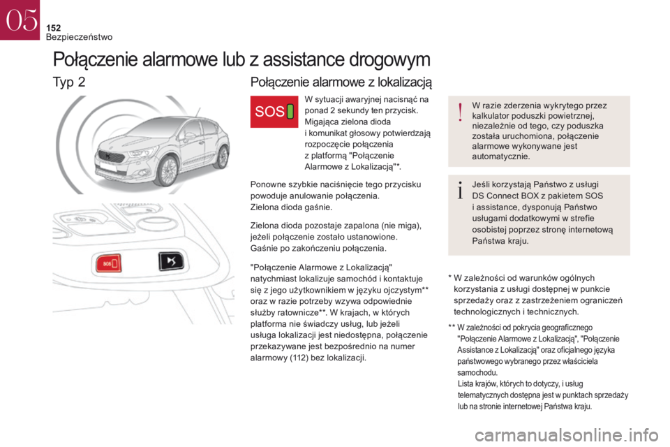 CITROEN DS4 2017 Instrukcja obsługi (in Polish) 152
W razie zderzenia wykrytego przez
kalkulator poduszki powietrznej,
niezależnie od tego, czy poduszka
została uruchomiona, połączenie
alarmowe wykonywane jest
automatycznie.
Jeśli korzyst CITROEN DS4 2017 Instrukcja obsługi (in Polish) 152
W razie zderzenia wykrytego przez
kalkulator poduszki powietrznej,
niezależnie od tego, czy poduszka
została uruchomiona, połączenie
alarmowe wykonywane jest
automatycznie.
Jeśli korzyst
