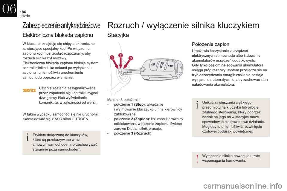 CITROEN DS4 2017 Instrukcja obsługi (in Polish) 186
DS4_pl_Chap06_conduite_ed01-2016
Unikać zawieszania ciężkiego
przedmiotu na kluczyku lub pilocie
zdalnego sterowania, który poprzez
nacisk na jego oś w stacyjce może
spowodować niepraw CITROEN DS4 2017 Instrukcja obsługi (in Polish) 186
DS4_pl_Chap06_conduite_ed01-2016
Unikać zawieszania ciężkiego
przedmiotu na kluczyku lub pilocie
zdalnego sterowania, który poprzez
nacisk na jego oś w stacyjce może
spowodować niepraw