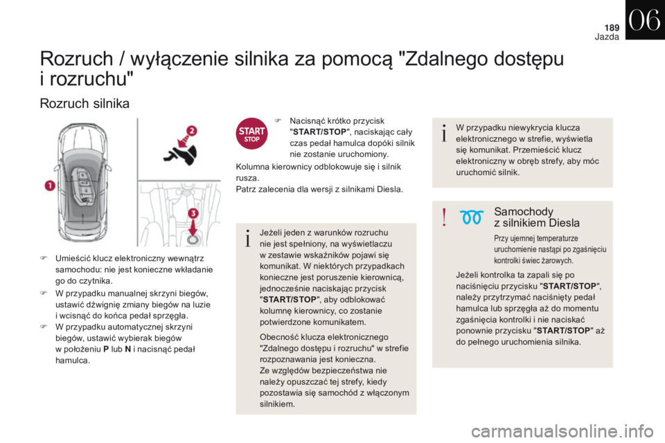 CITROEN DS4 2017 Instrukcja obsługi (in Polish) 189
DS4_pl_Chap06_conduite_ed01-2016
Rozruch / wyłączenie silnika za pomocą "Zdalnego dostępu
i rozruchu"
Rozruch silnika
F W przypadku manualnej skrzyni biegów,
ustawić dźwignię zm CITROEN DS4 2017 Instrukcja obsługi (in Polish) 189
DS4_pl_Chap06_conduite_ed01-2016
Rozruch / wyłączenie silnika za pomocą "Zdalnego dostępu
i rozruchu"
Rozruch silnika
F W przypadku manualnej skrzyni biegów,
ustawić dźwignię zm