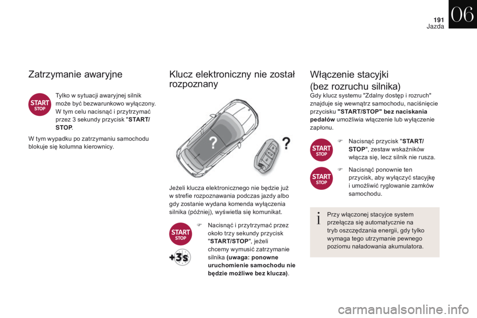 CITROEN DS4 2017 Instrukcja obsługi (in Polish) 191
DS4_pl_Chap06_conduite_ed01-2016
Zatrzymanie awaryjne
Tylko w sytuacji awaryjnej silnik
m oże być bezwarunkowo wyłączony.
W tym celu nacisnąć i
przytrzymać
przez 3 sekundy przycisk CITROEN DS4 2017 Instrukcja obsługi (in Polish) 191
DS4_pl_Chap06_conduite_ed01-2016
Zatrzymanie awaryjne
Tylko w sytuacji awaryjnej silnik
m oże być bezwarunkowo wyłączony.
W tym celu nacisnąć i
przytrzymać
przez 3 sekundy przycisk