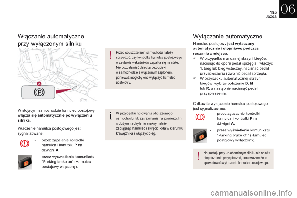 CITROEN DS4 2017 Instrukcja obsługi (in Polish) 195
DS4_pl_Chap06_conduite_ed01-2016
W stojÄ…cym samochodzie hamulec postojowy
włącza się automatycznie po w yłączeniu
silnika.
Włączanie automatyczne
przy wyłączonym silniku
W przypadku ho CITROEN DS4 2017 Instrukcja obsługi (in Polish) 195
DS4_pl_Chap06_conduite_ed01-2016
W stojÄ…cym samochodzie hamulec postojowy
włącza się automatycznie po w yłączeniu
silnika.
Włączanie automatyczne
przy wyłączonym silniku
W przypadku ho