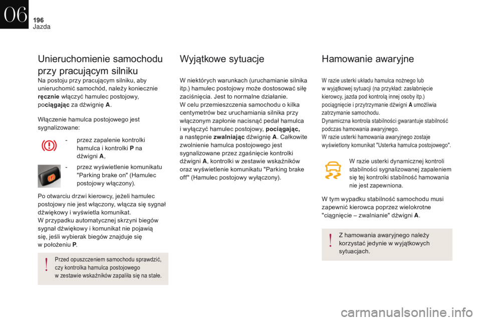 CITROEN DS4 2017 Instrukcja obsługi (in Polish) 196
DS4_pl_Chap06_conduite_ed01-2016
Na postoju przy pracujÄ…cym silniku, aby
unieruchomić samochód, należy koniecznie
ręcznie włączyć hamulec postojowy,
po ciągając za dźwignię A .
Uni CITROEN DS4 2017 Instrukcja obsługi (in Polish) 196
DS4_pl_Chap06_conduite_ed01-2016
Na postoju przy pracujÄ…cym silniku, aby
unieruchomić samochód, należy koniecznie
ręcznie włączyć hamulec postojowy,
po ciągając za dźwignię A .
Uni
