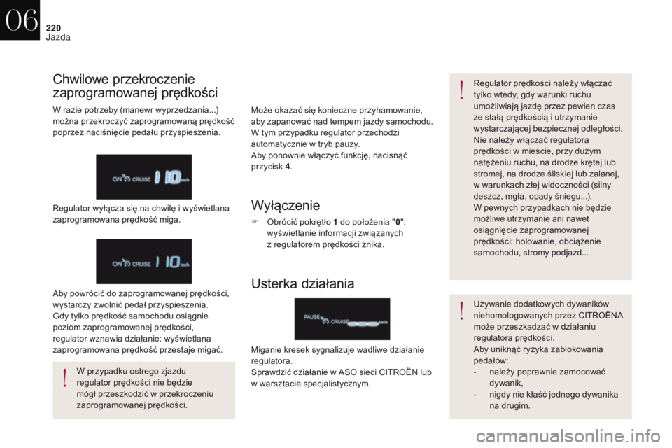 CITROEN DS4 2017 Instrukcja obsługi (in Polish) 220
DS4_pl_Chap06_conduite_ed01-2016
Może okazać się konieczne przyhamowanie,
aby zapanować nad tempem jazdy samochodu.
W tym przypadku regulator przechodzi
automatycznie w tryb pauzy.
Aby pon CITROEN DS4 2017 Instrukcja obsługi (in Polish) 220
DS4_pl_Chap06_conduite_ed01-2016
Może okazać się konieczne przyhamowanie,
aby zapanować nad tempem jazdy samochodu.
W tym przypadku regulator przechodzi
automatycznie w tryb pauzy.
Aby pon