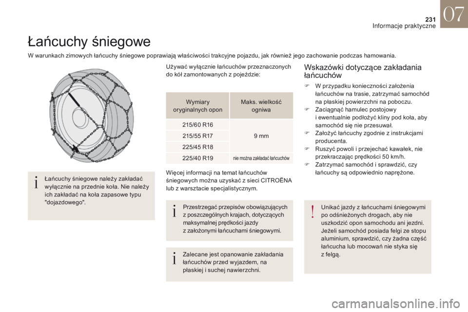 CITROEN DS4 2017 Instrukcja obsługi (in Polish) 231
DS4_pl_Chap07_info-pratiques_ed01-2016
Łańcuchy śniegowe
W warunkach zimowych łańcuchy śniegowe poprawiają właściwości trakcyjne pojazdu, jak również jego zachowanie podczas hamowania. CITROEN DS4 2017 Instrukcja obsługi (in Polish) 231
DS4_pl_Chap07_info-pratiques_ed01-2016
Łańcuchy śniegowe
W warunkach zimowych łańcuchy śniegowe poprawiają właściwości trakcyjne pojazdu, jak również jego zachowanie podczas hamowania.