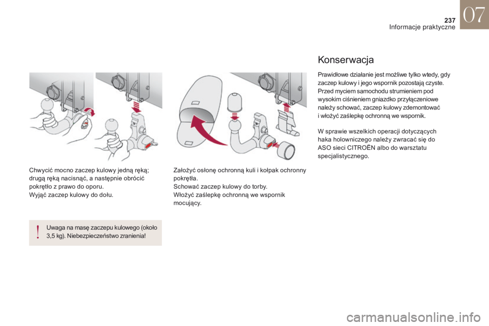CITROEN DS4 2017 Instrukcja obsługi (in Polish) 237
DS4_pl_Chap07_info-pratiques_ed01-2016
Uwaga na masę zaczepu kulowego (około
3,5 kg). Niebezpieczeństwo zranienia!
Chwycić mocno zaczep kulowy jedną ręką;
drugą ręką nacisnąć, a nas CITROEN DS4 2017 Instrukcja obsługi (in Polish) 237
DS4_pl_Chap07_info-pratiques_ed01-2016
Uwaga na masę zaczepu kulowego (około
3,5 kg). Niebezpieczeństwo zranienia!
Chwycić mocno zaczep kulowy jedną ręką;
drugą ręką nacisnąć, a nas