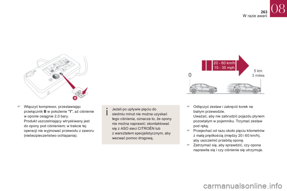 CITROEN DS4 2017 Instrukcja obsługi (in Polish) 263
DS4_pl_Chap08_en-cas-de-panne_ed01-2016
F Włączyć kompresor, przestawiając przełącznik B w
położenie "I", aż ciśnienie
w
oponie osiągnie 2,0 bary.
P
rodukt uszczelniają CITROEN DS4 2017 Instrukcja obsługi (in Polish) 263
DS4_pl_Chap08_en-cas-de-panne_ed01-2016
F Włączyć kompresor, przestawiając przełącznik B w
położenie "I", aż ciśnienie
w
oponie osiągnie 2,0 bary.
P
rodukt uszczelniają