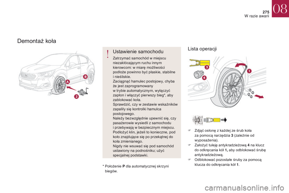 CITROEN DS4 2017 Instrukcja obsługi (in Polish) 275
DS4_pl_Chap08_en-cas-de-panne_ed01-2016
Demontaż koła
Ustawienie samochodu
Zatrzymać samochód w miejscu
niezakłócającym ruchu innym
kierowcom: w
miarę możliwości
podłoże powinno CITROEN DS4 2017 Instrukcja obsługi (in Polish) 275
DS4_pl_Chap08_en-cas-de-panne_ed01-2016
Demontaż koła
Ustawienie samochodu
Zatrzymać samochód w miejscu
niezakłócającym ruchu innym
kierowcom: w
miarę możliwości
podłoże powinno