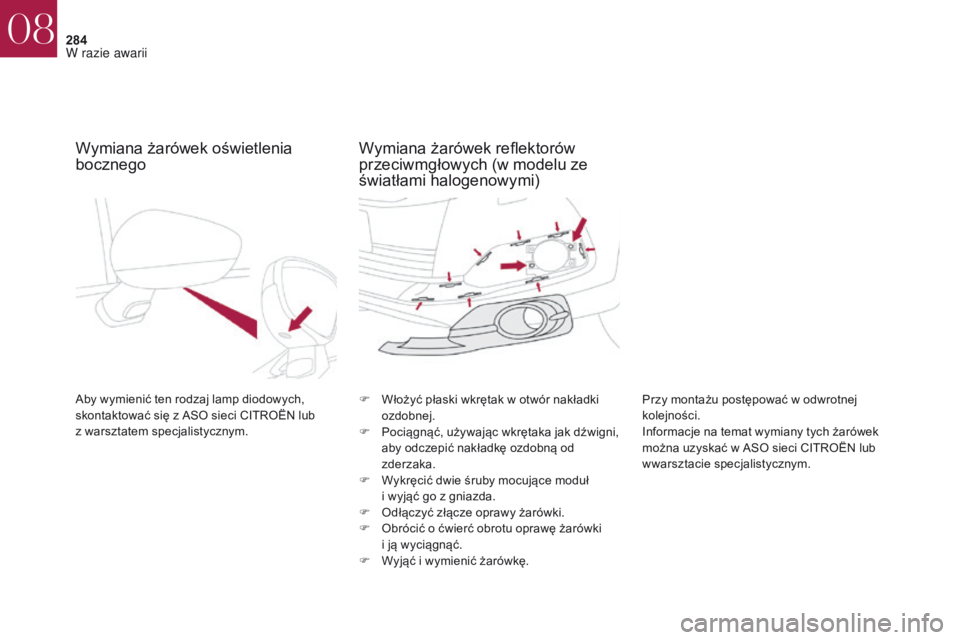 CITROEN DS4 2017 Instrukcja obsługi (in Polish) 284
DS4_pl_Chap08_en-cas-de-panne_ed01-2016
Wymiana żarówek oświetlenia
bocznego
Aby wymienić ten rodzaj lamp diodowych,
skontaktować się z ASO sieci CITROËN lub
z warsztatem specjalistycz CITROEN DS4 2017 Instrukcja obsługi (in Polish) 284
DS4_pl_Chap08_en-cas-de-panne_ed01-2016
Wymiana żarówek oświetlenia
bocznego
Aby wymienić ten rodzaj lamp diodowych,
skontaktować się z ASO sieci CITROËN lub
z warsztatem specjalistycz