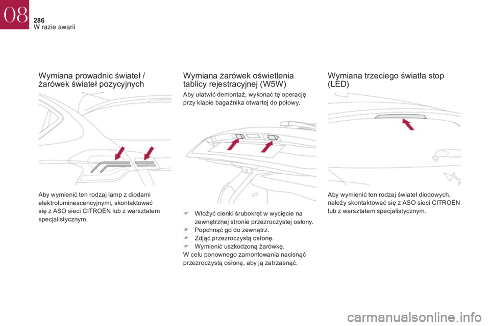 CITROEN DS4 2017 Instrukcja obsługi (in Polish) 286
DS4_pl_Chap08_en-cas-de-panne_ed01-2016
Wymiana prowadnic świateł /
żarówek świateł pozycyjnychWymiana żarówek oświetlenia
tablicy rejestracyjnej (W5W)
Aby wymienić ten rodzaj świateŠCITROEN DS4 2017 Instrukcja obsługi (in Polish) 286
DS4_pl_Chap08_en-cas-de-panne_ed01-2016
Wymiana prowadnic świateł /
żarówek świateł pozycyjnychWymiana żarówek oświetlenia
tablicy rejestracyjnej (W5W)
Aby wymienić ten rodzaj Å›wiateÅ