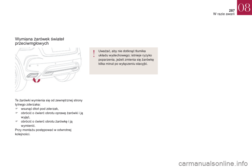 CITROEN DS4 2017 Instrukcja obsługi (in Polish) 287
DS4_pl_Chap08_en-cas-de-panne_ed01-2016
Te żarówki wymienia się od zewnętrznej strony
tylnego zderzaka:
F
w
sunąć dłoń pod zderzak,
F
o
brócić o ćwierć obrotu oprawę żarówki CITROEN DS4 2017 Instrukcja obsługi (in Polish) 287
DS4_pl_Chap08_en-cas-de-panne_ed01-2016
Te żarówki wymienia się od zewnętrznej strony
tylnego zderzaka:
F
w
sunąć dłoń pod zderzak,
F
o
brócić o ćwierć obrotu oprawę żarówki