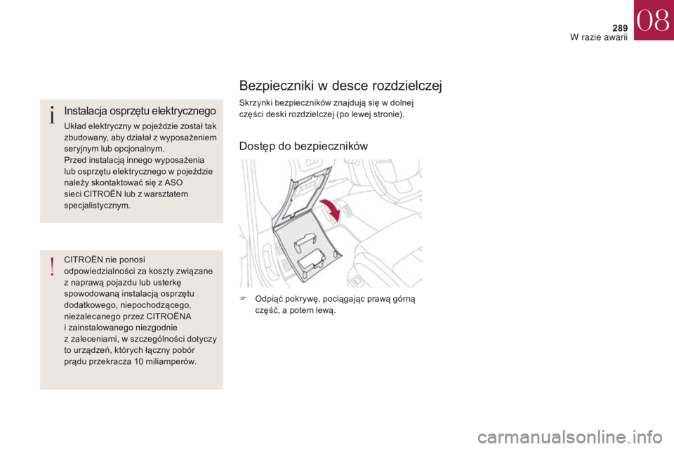 CITROEN DS4 2017 Instrukcja obsługi (in Polish) 289
DS4_pl_Chap08_en-cas-de-panne_ed01-2016
Bezpieczniki w desce rozdzielczej
Skrzynki bezpieczników znajdują się w dolnej
c zęści deski rozdzielczej (po lewej stronie).
F
O
dpiąć pokrywę, CITROEN DS4 2017 Instrukcja obsługi (in Polish) 289
DS4_pl_Chap08_en-cas-de-panne_ed01-2016
Bezpieczniki w desce rozdzielczej
Skrzynki bezpieczników znajdują się w dolnej
c zęści deski rozdzielczej (po lewej stronie).
F
O
dpiąć pokrywę,