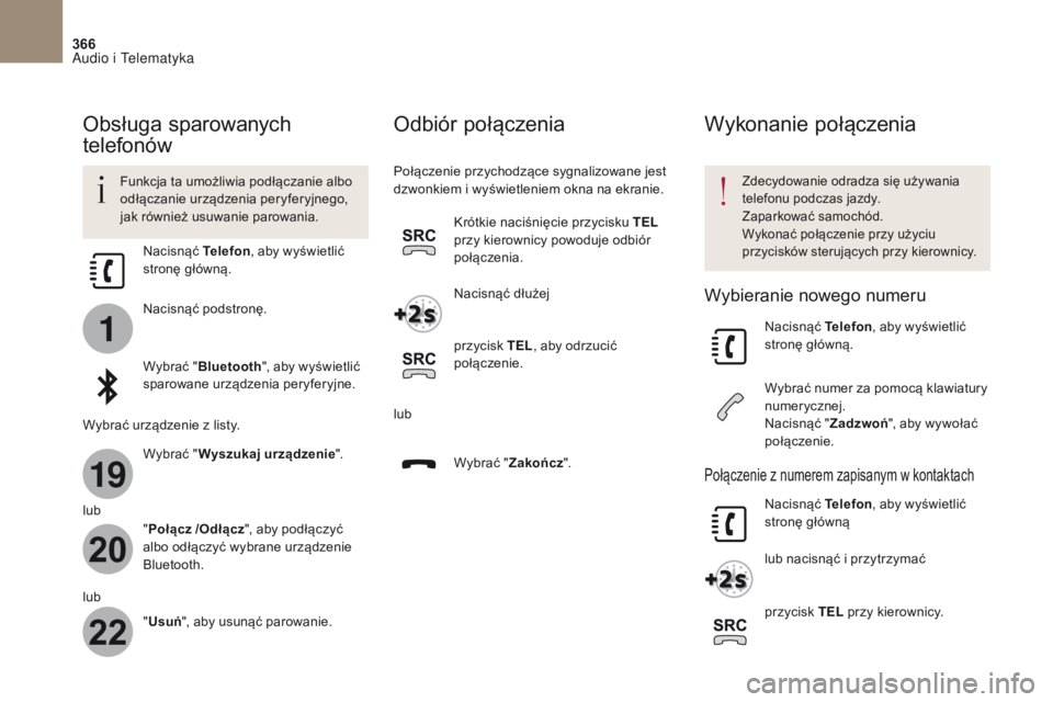 CITROEN DS4 2017 Instrukcja obsługi (in Polish) 1
19
20
22
366
DS4_pl_Chap10b_SMEGplus_ed01-2016
Obsługa sparowanych
telefonów
Funkcja ta umożliwia podłączanie albo
odłączanie urządzenia peryferyjnego,
jak również usuwanie parowania.Zd CITROEN DS4 2017 Instrukcja obsługi (in Polish) 1
19
20
22
366
DS4_pl_Chap10b_SMEGplus_ed01-2016
Obsługa sparowanych
telefonów
Funkcja ta umożliwia podłączanie albo
odłączanie urządzenia peryferyjnego,
jak również usuwanie parowania.Zd