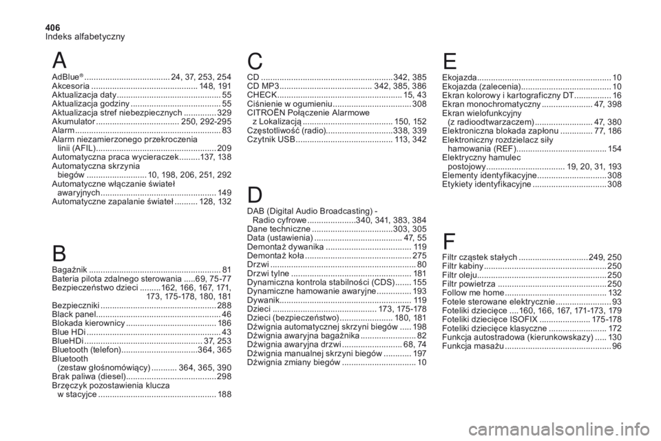 CITROEN DS4 2017 Instrukcja obsługi (in Polish) 406
Indeks alfabetyczny
DS4_pl_Chap11_index-alpha_ed01-2016
A
AdBlue® ..................................... 24, 37, 253, 254
Akcesoria .............................................. 1 48, 191
Aktuali CITROEN DS4 2017 Instrukcja obsługi (in Polish) 406
Indeks alfabetyczny
DS4_pl_Chap11_index-alpha_ed01-2016
A
AdBlue® ..................................... 24, 37, 253, 254
Akcesoria .............................................. 1 48, 191
Aktuali