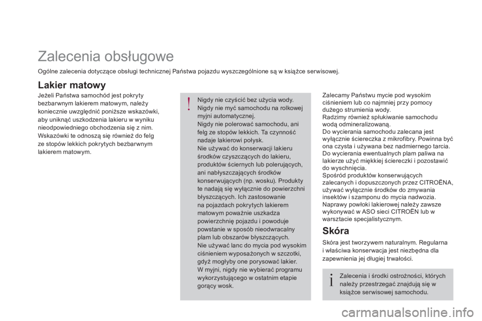 CITROEN DS4 2017 Instrukcja obsługi (in Polish)
Lakier matowy
Zalecamy Państwu mycie pod wysokim
ciśnieniem lub co najmniej przy pomocy
dużego strumienia wody.
Radzimy również spłukiwanie samochodu
wodą odminer CITROEN DS4 2017 Instrukcja obsługi (in Polish)
Lakier matowy
Zalecamy Państwu mycie pod wysokim
ciśnieniem lub co najmniej przy pomocy
dużego strumienia wody.
Radzimy również spłukiwanie samochodu
wodą odminer