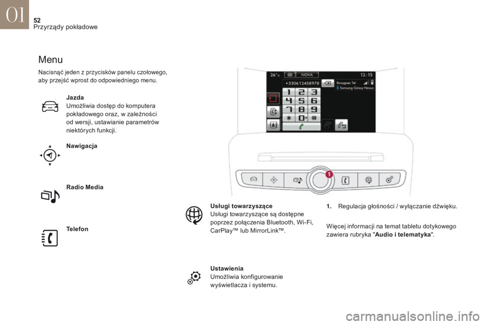 CITROEN DS4 2017 Instrukcja obsługi (in Polish) 52
DS4_pl_Chap01_instruments-de-bord_ed01-2016
Menu
Nawigacja
Telefon Radio Media Jazda
Umożliwia dostęp do komputera
pokładowego oraz, w zależności
od wersji, ustawianie parametrów
niektór CITROEN DS4 2017 Instrukcja obsługi (in Polish) 52
DS4_pl_Chap01_instruments-de-bord_ed01-2016
Menu
Nawigacja
Telefon Radio Media Jazda
Umożliwia dostęp do komputera
pokładowego oraz, w zależności
od wersji, ustawianie parametrów
niektór