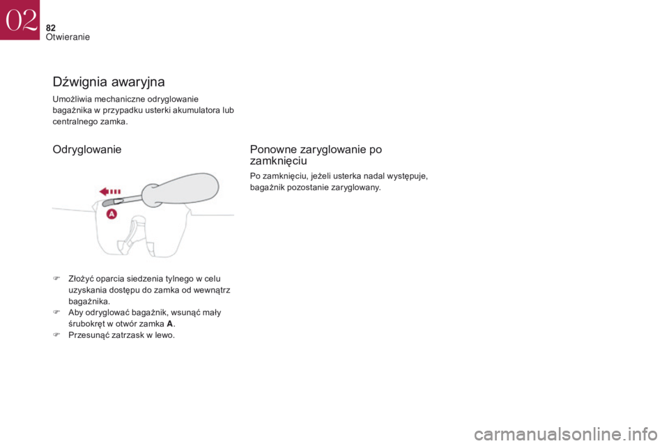 CITROEN DS4 2017 Instrukcja obsługi (in Polish) 82
DS4_pl_Chap02_ouvertures_ed01-2016
Umożliwia mechaniczne odryglowanie
bagażnika w przypadku usterki akumulatora lub
centralnego zamka.
Dźwignia awaryjna
F Złożyć oparcia siedzenia tylnego w CITROEN DS4 2017 Instrukcja obsługi (in Polish) 82
DS4_pl_Chap02_ouvertures_ed01-2016
Umożliwia mechaniczne odryglowanie
bagażnika w przypadku usterki akumulatora lub
centralnego zamka.
Dźwignia awaryjna
F Złożyć oparcia siedzenia tylnego w
