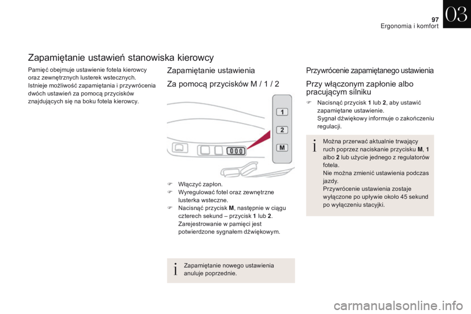 CITROEN DS4 2017 Instrukcja obsługi (in Polish) 97
DS4_pl_Chap03_ergonomie-et-confort_ed01-2016
Zapamiętanie ustawień stanowiska kierowcy
Pamięć obejmuje ustawienie fotela kierowcy
oraz zewnętrznych lusterek wstecznych.
Istnieje możliwość CITROEN DS4 2017 Instrukcja obsługi (in Polish) 97
DS4_pl_Chap03_ergonomie-et-confort_ed01-2016
Zapamiętanie ustawień stanowiska kierowcy
Pamięć obejmuje ustawienie fotela kierowcy
oraz zewnętrznych lusterek wstecznych.
Istnieje możliwość