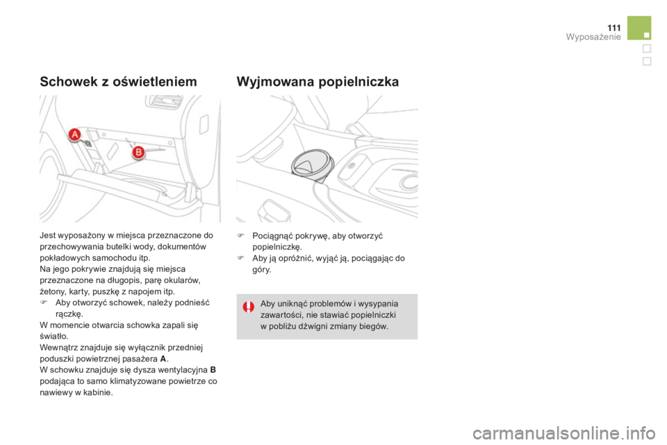 CITROEN DS4 2016 Instrukcja obsługi (in Polish) 111
DS4_pl_Chap04_amenagement_ed03-2015
Schowek z oświetleniem Wyjmowana popielniczka
F Pociągnąć pokrywę, aby otworzyć popielniczkę.
F
A
by ją opróżnić, wyjąć ją, pociągając do
gà CITROEN DS4 2016 Instrukcja obsługi (in Polish) 111
DS4_pl_Chap04_amenagement_ed03-2015
Schowek z oświetleniem Wyjmowana popielniczka
F Pociągnąć pokrywę, aby otworzyć popielniczkę.
F
A
by ją opróżnić, wyjąć ją, pociągając do
gÃ