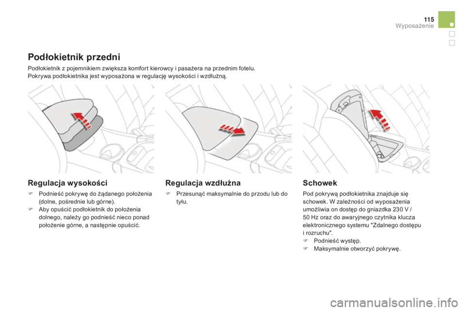 CITROEN DS4 2016 Instrukcja obsługi (in Polish) 11 5
DS4_pl_Chap04_amenagement_ed03-2015
Podłokietnik przedni
Podłokietnik z pojemnikiem zwiększa komfort kierowcy i pasażera na przednim fotelu.
Pokrywa podłokietnika jest wyposażona w regulacj CITROEN DS4 2016 Instrukcja obsługi (in Polish) 11 5
DS4_pl_Chap04_amenagement_ed03-2015
Podłokietnik przedni
Podłokietnik z pojemnikiem zwiększa komfort kierowcy i pasażera na przednim fotelu.
Pokrywa podłokietnika jest wyposażona w regulacj