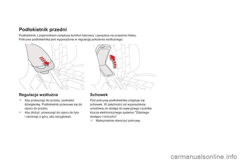 CITROEN DS4 2016 Instrukcja obsługi (in Polish) DS4_pl_Chap04_amenagement_ed03-2015
Podłokietnik przedni
Podłokietnik z pojemnikiem zwiększa komfort kierowcy i pasażera na przednim fotelu.
Pokrywa podłokietnika jest wyposażona w regulację po CITROEN DS4 2016 Instrukcja obsługi (in Polish) DS4_pl_Chap04_amenagement_ed03-2015
Podłokietnik przedni
Podłokietnik z pojemnikiem zwiększa komfort kierowcy i pasażera na przednim fotelu.
Pokrywa podłokietnika jest wyposażona w regulację po