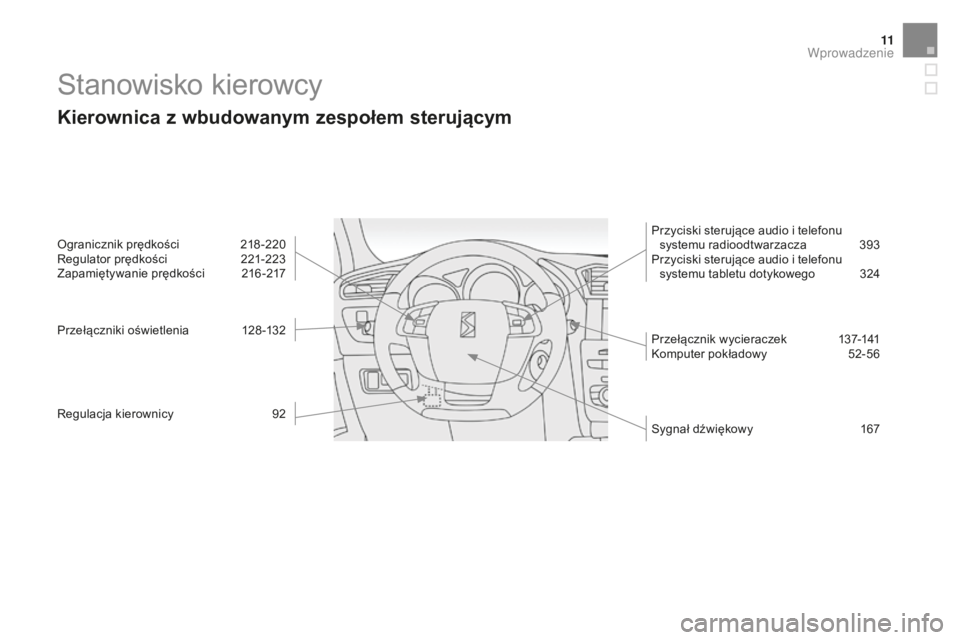 CITROEN DS4 2016 Instrukcja obsługi (in Polish) 11
DS4_pl_Chap00b_vue-ensemble_ed03-2015
Stanowisko kierowcy
Kierownica z wbudowanym zespołem sterującym
Ogranicznik prędkości 218-220
Regulator prędkości 2 21-223
Zapamiętywanie prędkości
CITROEN DS4 2016 Instrukcja obsługi (in Polish) 11
DS4_pl_Chap00b_vue-ensemble_ed03-2015
Stanowisko kierowcy
Kierownica z wbudowanym zespołem sterującym
Ogranicznik prędkości 218-220
Regulator prędkości 2 21-223
Zapamiętywanie prędkości