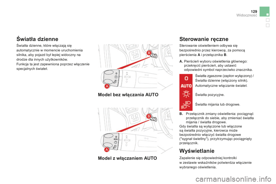 CITROEN DS4 2016 Instrukcja obsługi (in Polish) 129
DS4_pl_Chap05_visibilite_ed03-2015
Model bez włączania AUTO
Model z włączaniem AUTO
Sterowanie ręczne
Sterowanie oświetleniem odbywa się
bezpośrednio przez kierowcę, za pomocą
pierści CITROEN DS4 2016 Instrukcja obsługi (in Polish) 129
DS4_pl_Chap05_visibilite_ed03-2015
Model bez włączania AUTO
Model z włączaniem AUTO
Sterowanie ręczne
Sterowanie oświetleniem odbywa się
bezpośrednio przez kierowcę, za pomocą
pierści