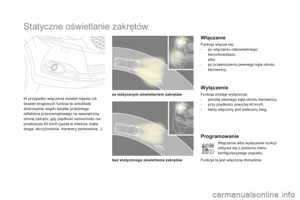 CITROEN DS4 2016 Instrukcja obsługi (in Polish) DS4_pl_Chap05_visibilite_ed03-2015
Statyczne oświetlanie zakrętów
W przypadku włączenia świateł mijania lub
świateł drogowych funkcja ta umożliwia
skierowanie wiązki światła przedniego CITROEN DS4 2016 Instrukcja obsługi (in Polish) DS4_pl_Chap05_visibilite_ed03-2015
Statyczne oświetlanie zakrętów
W przypadku włączenia świateł mijania lub
świateł drogowych funkcja ta umożliwia
skierowanie wiązki światła przedniego