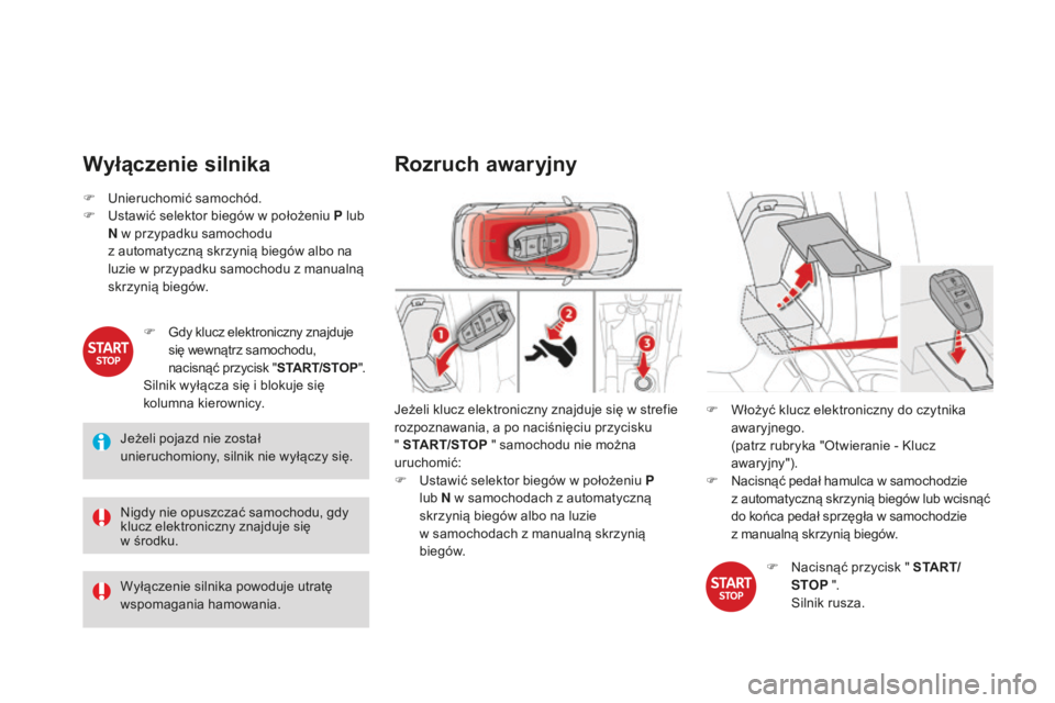 CITROEN DS4 2016  Instrukcja obsługi (in Polish) DS4_pl_Chap08_conduite_ed03-2015
Wyłączenie silnika
Jeżeli pojazd nie został 
unieruchomiony, silnik nie wyłączy się.
Nigdy nie opuszczać samochodu, gdy 
klucz elektroniczny znajduje się  
w 