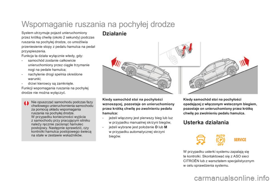 CITROEN DS4 2016 Instrukcja obsługi (in Polish) DS4_pl_Chap08_conduite_ed03-2015
System utrzymuje pojazd unieruchomiony
przez krótką chwilę (około 2 sekundy) podczas
ruszania na pochyłej drodze, co umożliwia
przeniesienie stopy z pedału CITROEN DS4 2016 Instrukcja obsługi (in Polish) DS4_pl_Chap08_conduite_ed03-2015
System utrzymuje pojazd unieruchomiony
przez krótką chwilę (około 2 sekundy) podczas
ruszania na pochyłej drodze, co umożliwia
przeniesienie stopy z pedału
