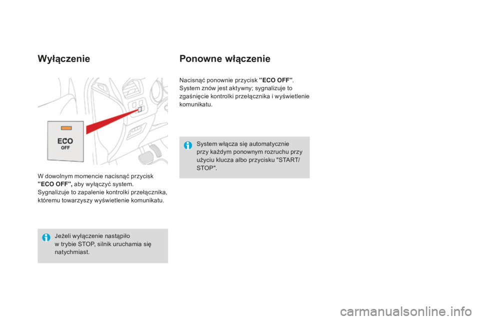 CITROEN DS4 2016  Instrukcja obsługi (in Polish) DS4_pl_Chap08_conduite_ed03-2015
System włącza się automatycznie 
przy każdym ponownym rozruchu przy 
użyciu klucza albo przycisku "START/
STO P ".
Ponowne włączenie
Nacisnąć ponownie
