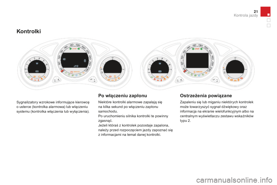 CITROEN DS4 2016 Instrukcja obsługi (in Polish) 21
DS4_pl_Chap01_controle-de-marche_ed03-2015
Sygnalizatory wzrokowe informujące kierowcę
o usterce (kontrolka alarmowa) lub włączeniu
systemu (kontrolka włączenia lub wyłączenia).
Kontrolki CITROEN DS4 2016 Instrukcja obsługi (in Polish) 21
DS4_pl_Chap01_controle-de-marche_ed03-2015
Sygnalizatory wzrokowe informujące kierowcę
o usterce (kontrolka alarmowa) lub włączeniu
systemu (kontrolka włączenia lub wyłączenia).
Kontrolki