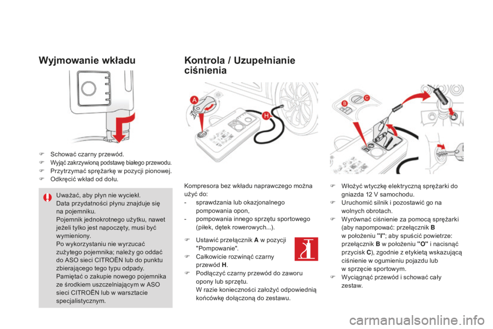CITROEN DS4 2016 Instrukcja obsługi (in Polish) DS4_pl_Chap09_info-pratiques_ed03-2015
Wyjmowanie wkładu
F Schować czarny przewód.
F Wyjąć zakrzywioną podstawę białego przewodu.F Przytrzymać sprężarkę w pozycji pionowej.
F O dkręcić w CITROEN DS4 2016 Instrukcja obsługi (in Polish) DS4_pl_Chap09_info-pratiques_ed03-2015
Wyjmowanie wkładu
F Schować czarny przewód.
F Wyjąć zakrzywioną podstawę białego przewodu.F Przytrzymać sprężarkę w pozycji pionowej.
F O dkręcić w