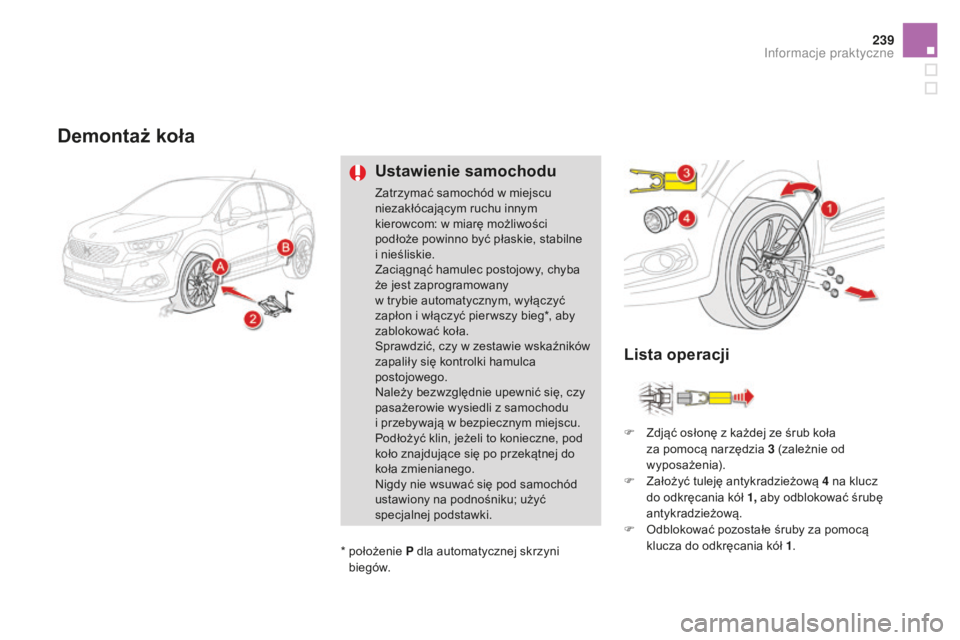 CITROEN DS4 2016 Instrukcja obsługi (in Polish) 239
DS4_pl_Chap09_info-pratiques_ed03-2015
Demontaż koła
Ustawienie samochodu
Zatrzymać samochód w miejscu
niezakłócającym ruchu innym
kierowcom: w miarę możliwości
podłoże powinno być CITROEN DS4 2016 Instrukcja obsługi (in Polish) 239
DS4_pl_Chap09_info-pratiques_ed03-2015
Demontaż koła
Ustawienie samochodu
Zatrzymać samochód w miejscu
niezakłócającym ruchu innym
kierowcom: w miarę możliwości
podłoże powinno być