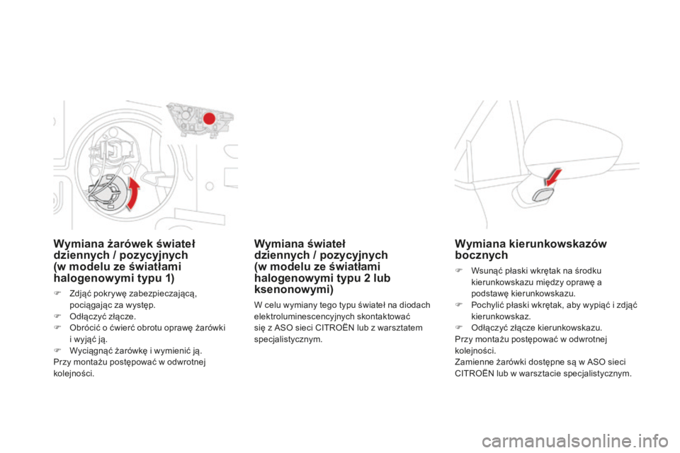 CITROEN DS4 2016 Instrukcja obsługi (in Polish) DS4_pl_Chap09_info-pratiques_ed03-2015
Wymiana żarówek świateł
dziennych / pozycyjnych
(w modelu ze światłami
halogenowymi typu 1)
F Zdjąć pokrywę zabezpieczającą, pociągając za wystę CITROEN DS4 2016 Instrukcja obsługi (in Polish) DS4_pl_Chap09_info-pratiques_ed03-2015
Wymiana żarówek świateł
dziennych / pozycyjnych
(w modelu ze światłami
halogenowymi typu 1)
F Zdjąć pokrywę zabezpieczającą, pociągając za wystę