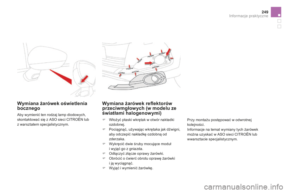 CITROEN DS4 2016 Instrukcja obsługi (in Polish) 249
DS4_pl_Chap09_info-pratiques_ed03-2015
Wymiana żarówek oświetlenia
bocznego
Aby wymienić ten rodzaj lamp diodowych,
skontaktować się z ASO sieci CITROËN lub
z warsztatem specjalistyczny CITROEN DS4 2016 Instrukcja obsługi (in Polish) 249
DS4_pl_Chap09_info-pratiques_ed03-2015
Wymiana żarówek oświetlenia
bocznego
Aby wymienić ten rodzaj lamp diodowych,
skontaktować się z ASO sieci CITROËN lub
z warsztatem specjalistyczny