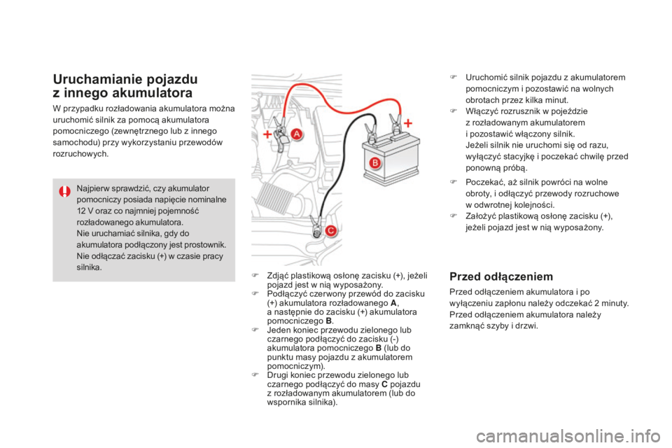 CITROEN DS4 2016 Instrukcja obsługi (in Polish) DS4_pl_Chap09_info-pratiques_ed03-2015
F Zdjąć plastikową osłonę zacisku (+), jeżeli pojazd jest w nią wyposażony.
F
P
odłączyć czer wony przewód do zacisku
(+) akumulatora rozładowan CITROEN DS4 2016 Instrukcja obsługi (in Polish) DS4_pl_Chap09_info-pratiques_ed03-2015
F Zdjąć plastikową osłonę zacisku (+), jeżeli pojazd jest w nią wyposażony.
F
P
odłączyć czer wony przewód do zacisku
(+) akumulatora rozładowan