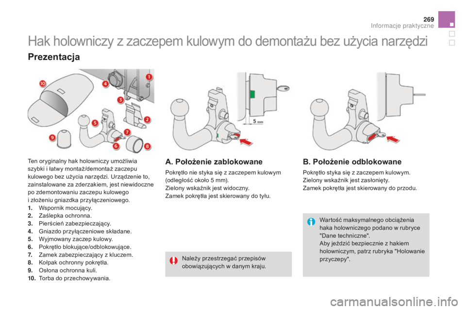 CITROEN DS4 2016  Instrukcja obsługi (in Polish) 269
DS4_pl_Chap09_info-pratiques_ed03-2015
Hak holowniczy z zaczepem kulowym do demontażu bez użycia narzędzi
Wartość maksymalnego obciążenia 
haka holowniczego podano w rubryce 
"Dane tech