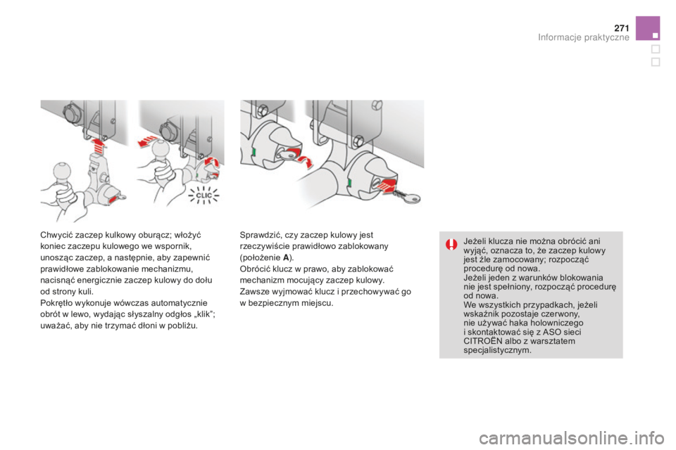 CITROEN DS4 2016  Instrukcja obsługi (in Polish) 271
DS4_pl_Chap09_info-pratiques_ed03-2015
Jeżeli klucza nie można obrócić ani 
wyjąć, oznacza to, że zaczep kulowy 
jest źle zamocowany; rozpocząć 
procedurę od nowa.
Jeżeli jeden z warun