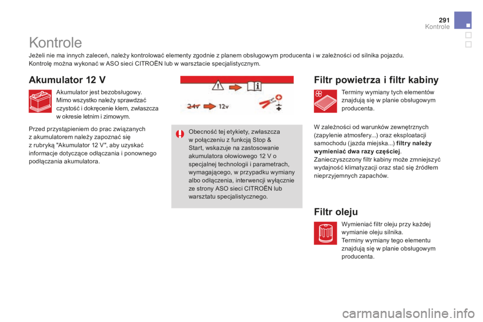 CITROEN DS4 2016 Instrukcja obsługi (in Polish) 291
DS4_pl_Chap10_verifications_ed03-2015
Kontrole
Filtr powietrza i filtr kabiny
Filtr oleju
Jeżeli nie ma innych zaleceń, należy kontrolować elementy zgodnie z planem obsługowym producenta i w CITROEN DS4 2016 Instrukcja obsługi (in Polish) 291
DS4_pl_Chap10_verifications_ed03-2015
Kontrole
Filtr powietrza i filtr kabiny
Filtr oleju
Jeżeli nie ma innych zaleceń, należy kontrolować elementy zgodnie z planem obsługowym producenta i w