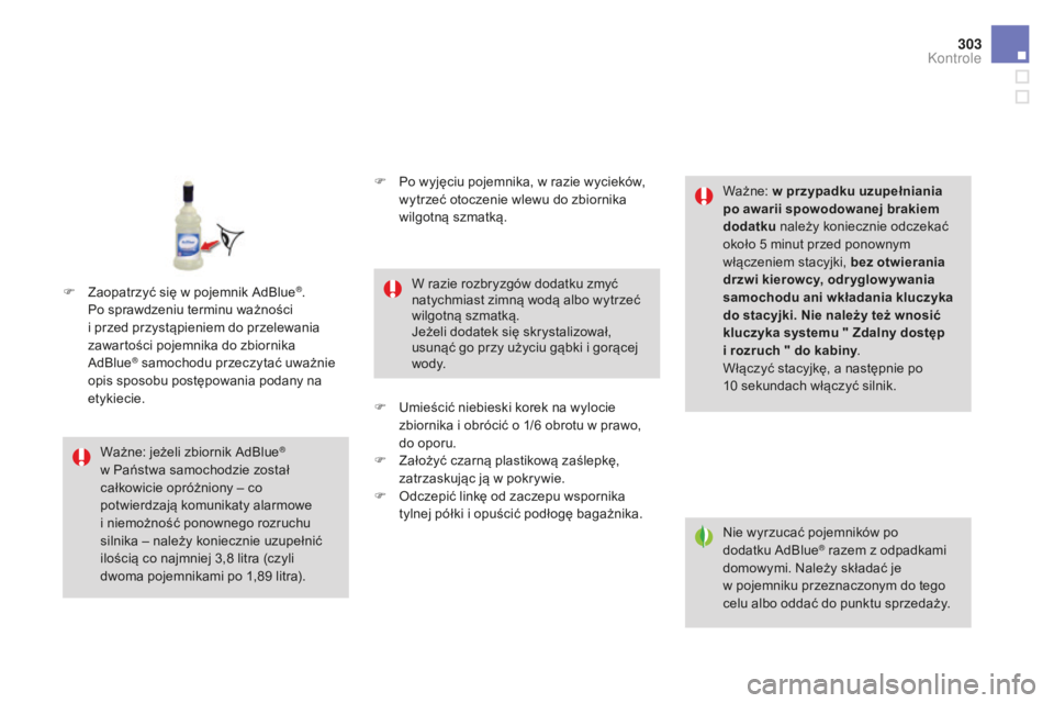 CITROEN DS4 2016  Instrukcja obsługi (in Polish) 303
DS4_pl_Chap10_verifications_ed03-2015
Nie wyrzucać pojemników po 
dodatku AdBlue® razem z odpadkami 
domowymi. Należy składać je  
w pojemniku przeznaczonym do tego 
celu albo oddać do punk