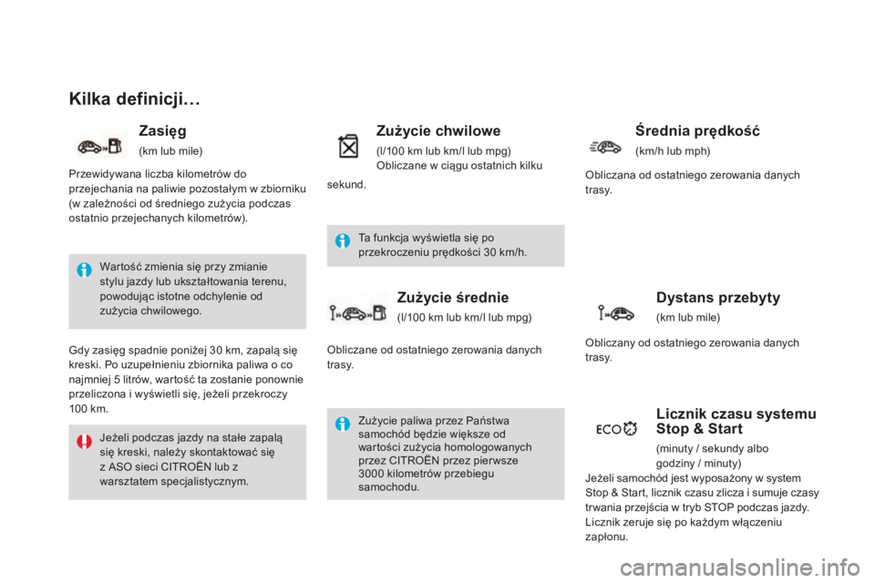 CITROEN DS4 2016 Instrukcja obsługi (in Polish) DS4_pl_Chap01_controle-de-marche_ed03-2015
Kilka definicji…
Wartość zmienia się przy zmianie
stylu jazdy lub ukształtowania terenu,
powodując istotne odchylenie od
zużycia chwilowego.
Jeże CITROEN DS4 2016 Instrukcja obsługi (in Polish) DS4_pl_Chap01_controle-de-marche_ed03-2015
Kilka definicji…
Wartość zmienia się przy zmianie
stylu jazdy lub ukształtowania terenu,
powodując istotne odchylenie od
zużycia chwilowego.
Jeże