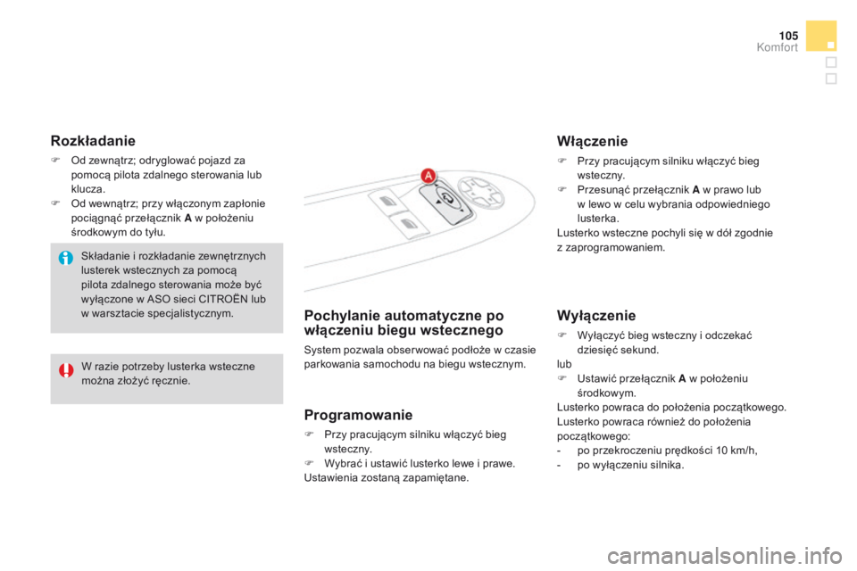 CITROEN DS4 2015  Instrukcja obsługi (in Polish) 105
DS4_pl_Chap03_confort_ed02-2015
Rozkładanie
F Od zewnątrz; odryglować pojazd za pomocą pilota zdalnego sterowania lub 
klucza.
F
 
O
 d wewnątrz; przy włączonym zapłonie 
pociągnąć prze