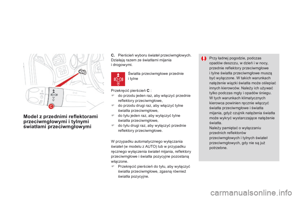 CITROEN DS4 2015  Instrukcja obsługi (in Polish) DS4_pl_Chap05_visibilite_ed02-2015
C. Pierścień wyboru świateł przeciwmgłowych.
Działają razem ze światłami mijania  
i drogowymi.
Przekręcić pierścień C :
F
 
d
 o przodu jeden raz, aby 
